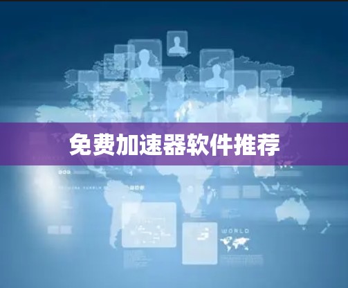 免费加速器软件推荐 免费加速器软件推荐