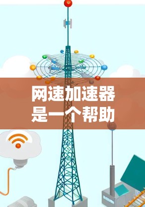 网速加速器是一个帮助用户优化网络连接,提升数据传输速度的工具。以下是对网速加速器的详细分析和使用指南