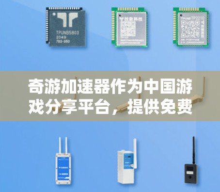 奇游加速器作为中国游戏分享平台,提供免费的加速功能,旨在提升网页加载速度,帮助用户更好地享受游戏体验。以下是关于奇游加速器的详细分析