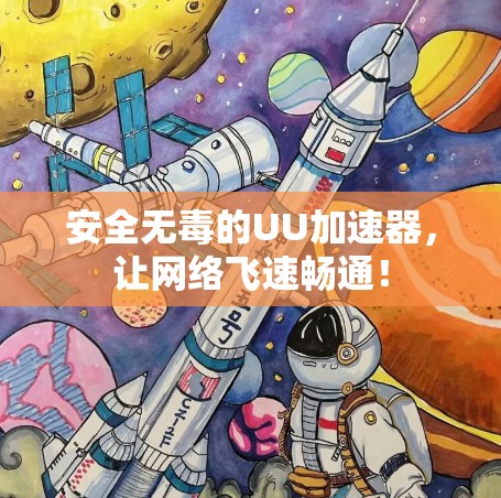 安全无毒的UU加速器,让网络飞速畅通! 安全无毒的UU加速器,让网络飞速畅通!