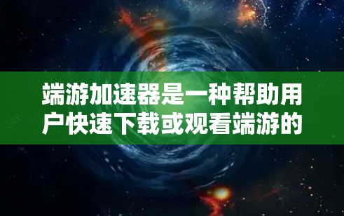 端游加速器是一种帮助用户快速下载或观看端游的工具,尤其在需要长时间下载或使用端游时非常有用。以下是对端游加速器的详细介绍,包括其功能、类型、使用注意事项以及推荐资源 端游加速器是一种帮助用户快速下载或观看端游的工具,尤其在需要长时间下载或使用端游时非常有用。以下是对端游加速器的详细介绍,包括其功能、类型、使用注意事项以及推荐资源