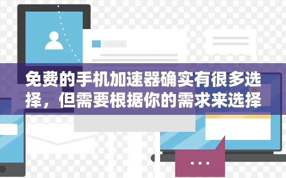 免费的手机加速器确实有很多选择,但需要根据你的需求来选择最适合的。以下是一些常见的免费手机加速器推荐,供你参考 免费的手机加速器确实有很多选择,但需要根据你的需求来选择最适合的。以下是一些常见的免费手机加速器推荐,供你参考