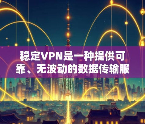 稳定VPN是一种提供可靠、无波动的数据传输服务。它通常通过加密技术确保数据的安全性和安全性,同时可能还提供匿名性、可访问性和多语言支持等功能。以下是关于稳定VPN的一些关键点和推荐 稳定VPN是一种提供可靠、无波动的数据传输服务。它通常通过加密技术确保数据的安全性和安全性,同时可能还提供匿名性、可访问性和多语言支持等功能。以下是关于稳定VPN的一些关键点和推荐