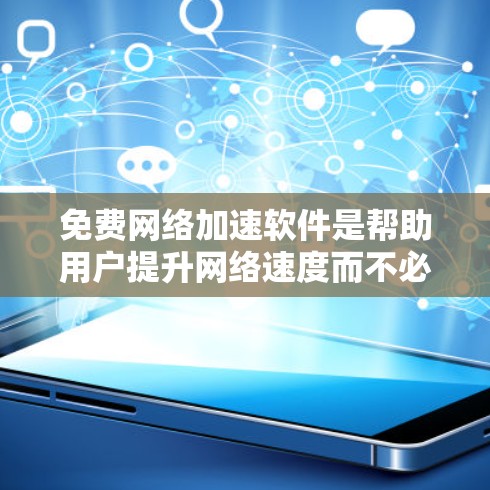 免费网络加速软件是帮助用户提升网络速度而不必购买的选项,提供了多种选择。以下是它们的概述 免费网络加速软件是帮助用户提升网络速度而不必购买的选项,提供了多种选择。以下是它们的概述