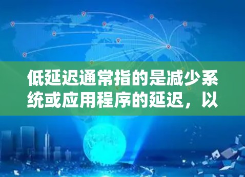 低延迟通常指的是减少系统或应用程序的延迟,以提高用户体验。以下是一些可能相关的方法或建议 低延迟通常指的是减少系统或应用程序的延迟,以提高用户体验。以下是一些可能相关的方法或建议