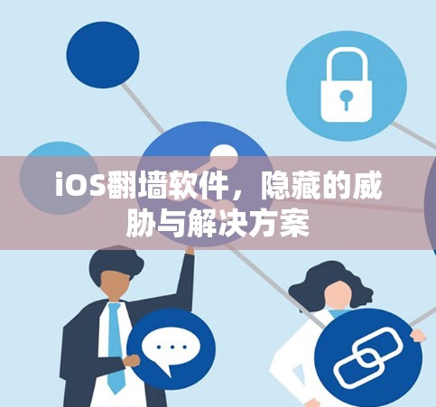 iOS翻墙软件,隐藏的威胁与解决方案 iOS翻墙软件,隐藏的威胁与解决方案