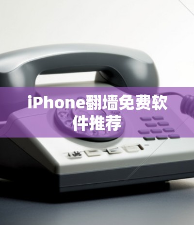 iPhone翻墙免费软件推荐 iPhone翻墙免费软件推荐