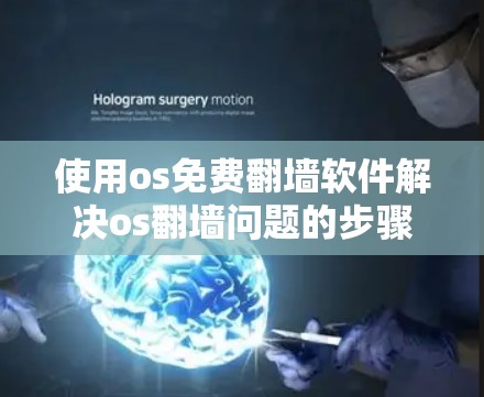 使用os免费翻墙软件解决os翻墙问题的步骤如下 使用os免费翻墙软件解决os翻墙问题的步骤如下