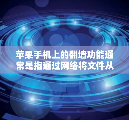 苹果手机上的翻墙功能通常是指通过网络将文件从一个存储设备移动到另一个存储设备上的操作,而非直接粘贴到墙上。因此,苹果手机上并没有翻墙上IN的软件应用 苹果手机上的翻墙功能通常是指通过网络将文件从一个存储设备移动到另一个存储设备上的操作,而非直接粘贴到墙上。因此,苹果手机上并没有翻墙上IN的软件应用