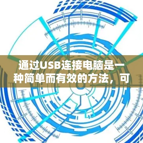 通过USB连接电脑是一种简单而有效的方法，可以实现数据的快速传输，无需翻墙。以下是一步步的操作指南