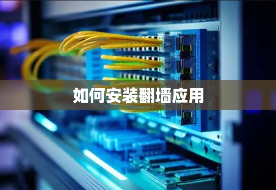 如何安装翻墙应用 如何安装翻墙应用
