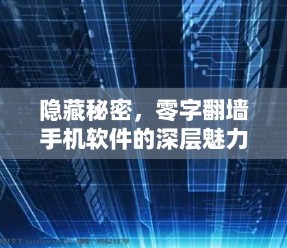 隐藏秘密，零字翻墙手机软件的深层魅力