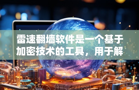 雷速翻墙软件是一个基于加密技术的工具，用于解密视频和文件。以下是一些关键点需要考虑