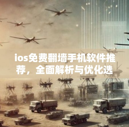 ios免费翻墙手机软件推荐,全面解析与优化选择 ios免费翻墙手机软件推荐,全面解析与优化选择