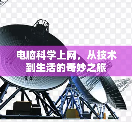 电脑科学上网,从技术到生活的奇妙之旅 电脑科学上网,从技术到生活的奇妙之旅
