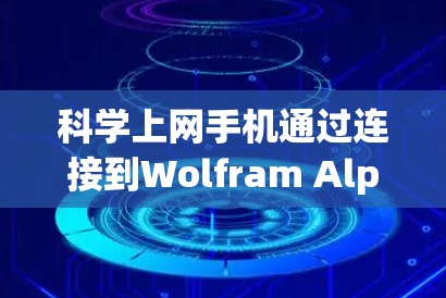 科学上网手机通过连接到Wolfram Alpha这样的在线工具，提供了一种便捷的科学计算方式。以下是对其功能和使用体验的详细总结