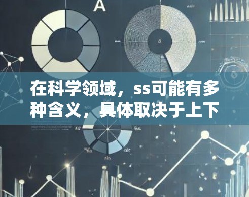 在科学领域，ss可能有多种含义，具体取决于上下文。以下是几种可能的解释