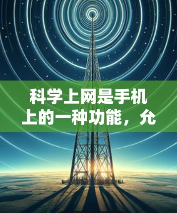科学上网是手机上的一种功能,允许用户不需要按 button 就能自动获取和使用互联网。以下是对科学上网的详细总结 科学上网是手机上的一种功能,允许用户不需要按 button 就能自动获取和使用互联网。以下是对科学上网的详细总结