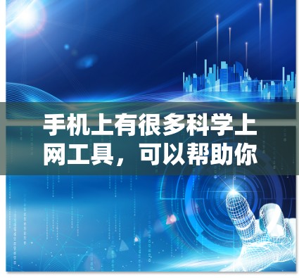 手机上有很多科学上网工具，可以帮助你跟踪、分析和管理你的上网行为。以下是一些常见的科学上网工具