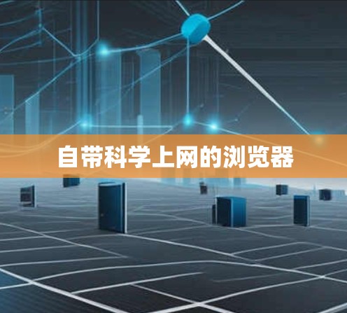 自带科学上网的浏览器 自带科学上网的浏览器