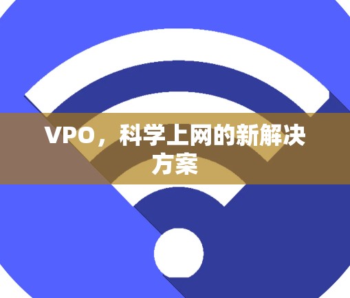 VPO,科学上网的新解决方案 VPO,科学上网的新解决方案
