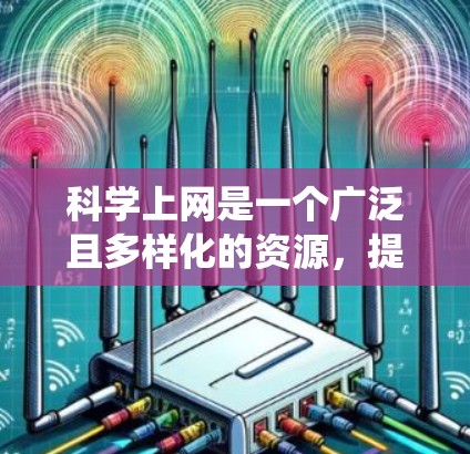 科学上网是一个广泛且多样化的资源,提供多种途径和平台供用户获取科学信息和学习资源。以下是一个系统化的指南,帮助您根据需求选择合适的网站和方法 科学上网是一个广泛且多样化的资源,提供多种途径和平台供用户获取科学信息和学习资源。以下是一个系统化的指南,帮助您根据需求选择合适的网站和方法