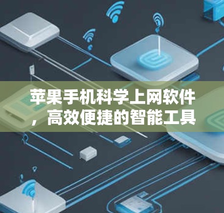 苹果手机科学上网软件,高效便捷的智能工具 苹果手机科学上网软件,高效便捷的智能工具