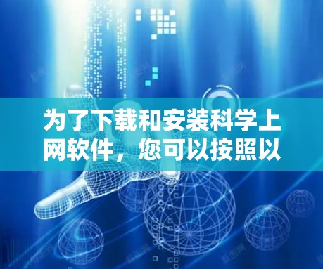 为了下载和安装科学上网软件,您可以按照以下步骤进行 为了下载和安装科学上网软件,您可以按照以下步骤进行