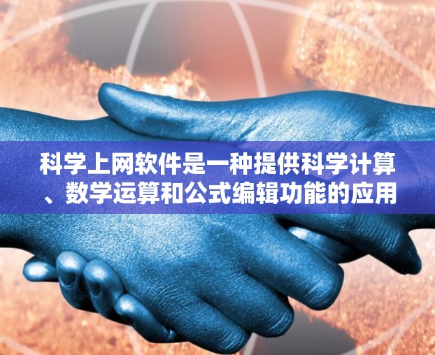 科学上网软件是一种提供科学计算、数学运算和公式编辑功能的应用程序,用户可以通过网络或本地下载并使用。以下是一些常见的科学上网软件及其特点 科学上网软件是一种提供科学计算、数学运算和公式编辑功能的应用程序,用户可以通过网络或本地下载并使用。以下是一些常见的科学上网软件及其特点