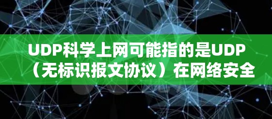 UDP科学上网可能指的是UDP(无标识报文协议)在网络安全或数据传输中的应用。UDP是一种协议,用于在通信链路中传输数据,确保数据不会被截获或篡改。以下是UDP的一些关键点 UDP科学上网可能指的是UDP(无标识报文协议)在网络安全或数据传输中的应用。UDP是一种协议,用于在通信链路中传输数据,确保数据不会被截获或篡改。以下是UDP的一些关键点