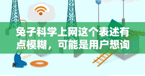 兔子科学上网这个表述有点模糊，可能是用户想询问关于兔子在科学领域的应用，或者可能是兔子在某种科学实验中的应用。以下是一些可能的解释和相关信息