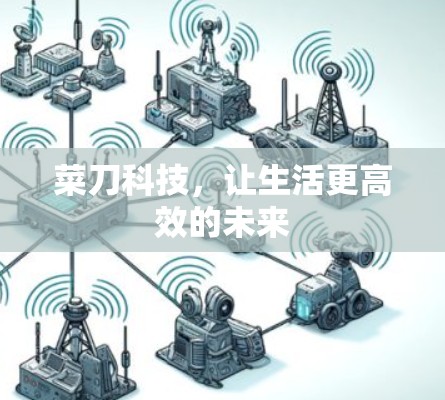 菜刀科技，让生活更高效的未来