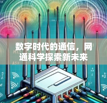 数字时代的通信，网通科学探索新未来