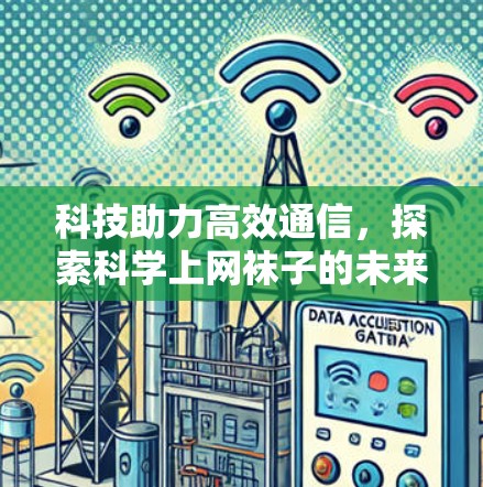 科技助力高效通信，探索科学上网袜子的未来