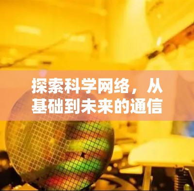 探索科学网络，从基础到未来的通信未来