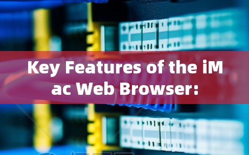 Key Features of the iMac Web Browser: