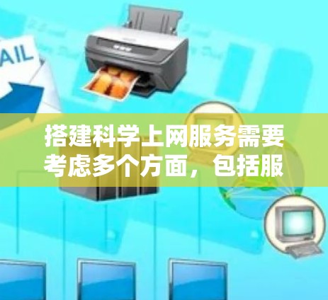 搭建科学上网服务需要考虑多个方面，包括服务器搭建、网站搭建、网络管理、服务器管理、维护和优化等多个步骤。以下是一个详细的步骤说明