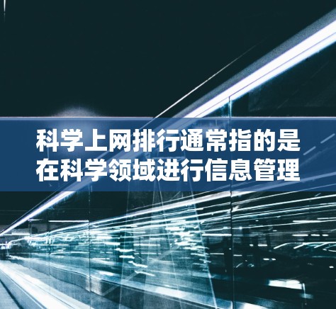 科学上网排行通常指的是在科学领域进行信息管理时，如何有效地组织、分类和检索信息，以满足科学领域的高效需求。以下是一些可能的相关内容和思考