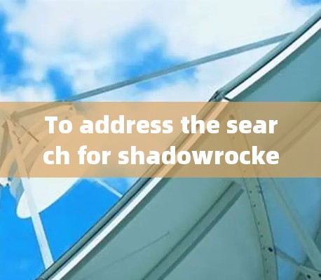 To address the search for shadowrocket and its scientific上网 features,follow these organized steps: To address the search for shadowrocket and its scientific上网 features,follow these organized steps: