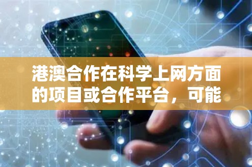 港澳合作在科学上网方面的项目或合作平台，可能包括以下几个方面