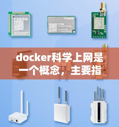 docker科学上网是一个概念，主要指在使用Docker框架时，通过网络进行科学计算、数据处理或云服务的管理。以下是对这一概念的详细解释