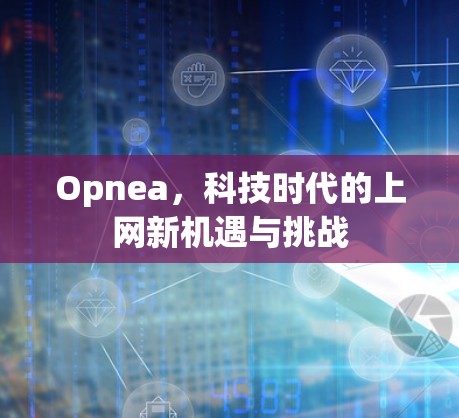 Opnea，科技时代的上网新机遇与挑战