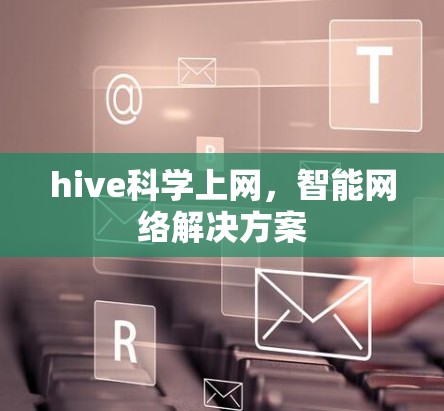 hive科学上网，智能网络解决方案