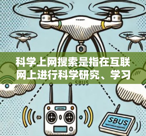 科学上网搜索是指在互联网上进行科学研究、学习或探索的过程。以下是一些关于科学上网搜索的建议和方法 科学上网搜索是指在互联网上进行科学研究、学习或探索的过程。以下是一些关于科学上网搜索的建议和方法