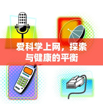 爱科学上网,探索与健康的平衡 爱科学上网,探索与健康的平衡
