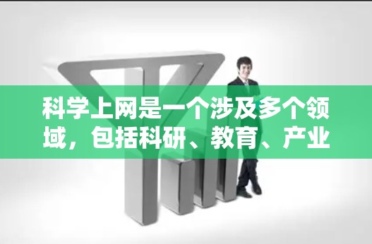 科学上网是一个涉及多个领域，包括科研、教育、产业等多个方面的技术。在不同的国家和地区，科学上网的情况有所不同。以下是一个关于科学上网在美国的详细介绍