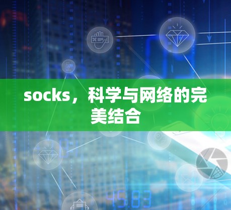 socks,科学与网络的完美结合 socks,科学与网络的完美结合