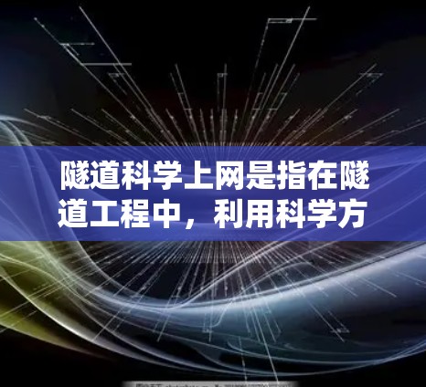 隧道科学上网是指在隧道工程中，利用科学方法和技术手段，提升隧道建设、运营和管理的效率和准确性。以下是对这一主题的详细分析