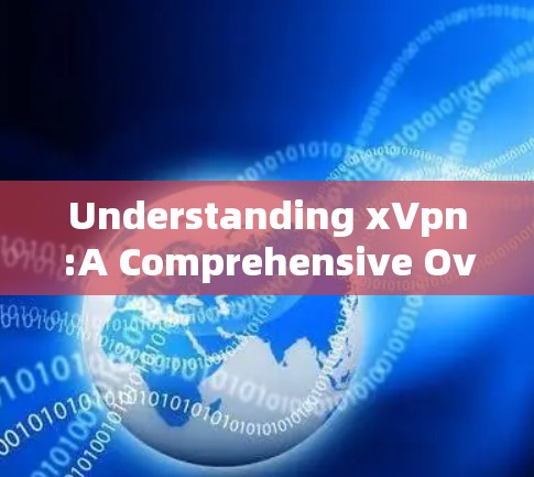 Understanding xVpn:A Comprehensive Overview Understanding xVpn:A Comprehensive Overview