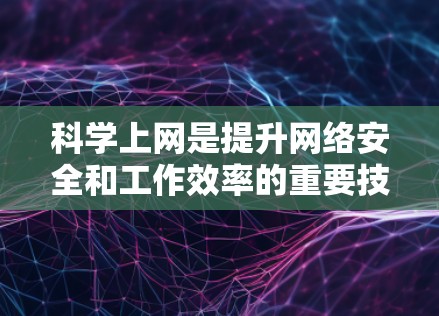 科学上网是提升网络安全和工作效率的重要技能。以下是一些科学上网的实用技巧和方法,帮助你更好地理解和使用网络 科学上网是提升网络安全和工作效率的重要技能。以下是一些科学上网的实用技巧和方法,帮助你更好地理解和使用网络